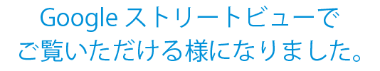 Googleマップのストリートビューでご覧いただけるようになりました。